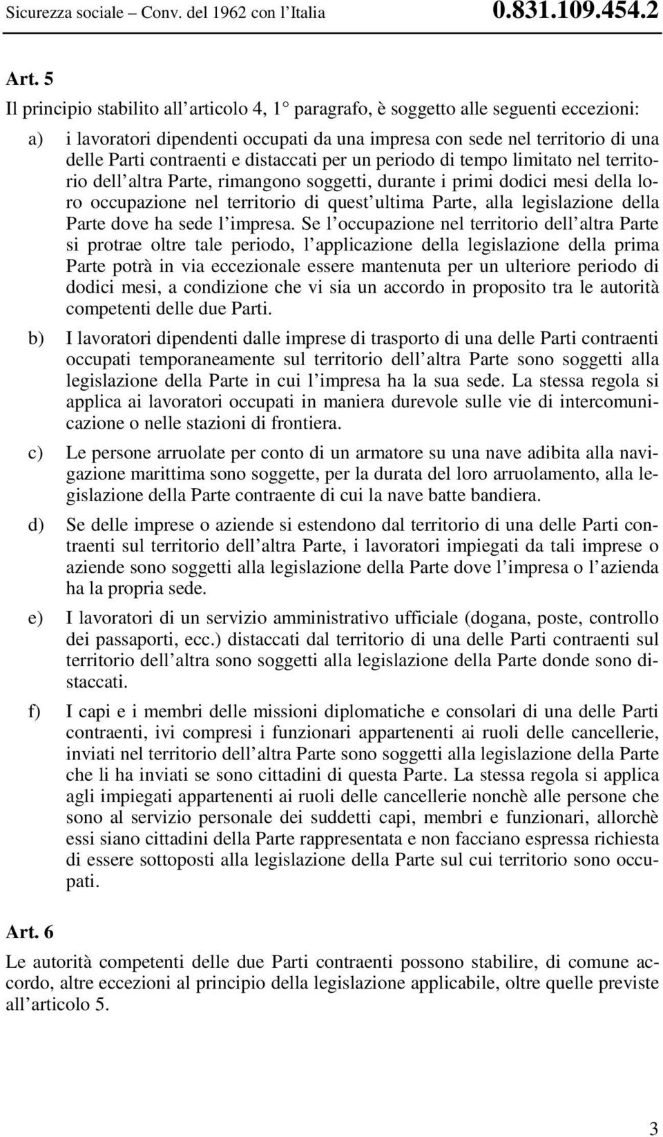 distaccati per un periodo di tempo limitato nel territorio dell altra Parte, rimangono soggetti, durante i primi dodici mesi della loro occupazione nel territorio di quest ultima Parte, alla