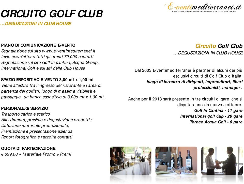 ristorante e l area di partenza dei golfisti, luogo di massima visibilità e passaggio, un banco espositivo di 3,00o mt x 1,00 mt.