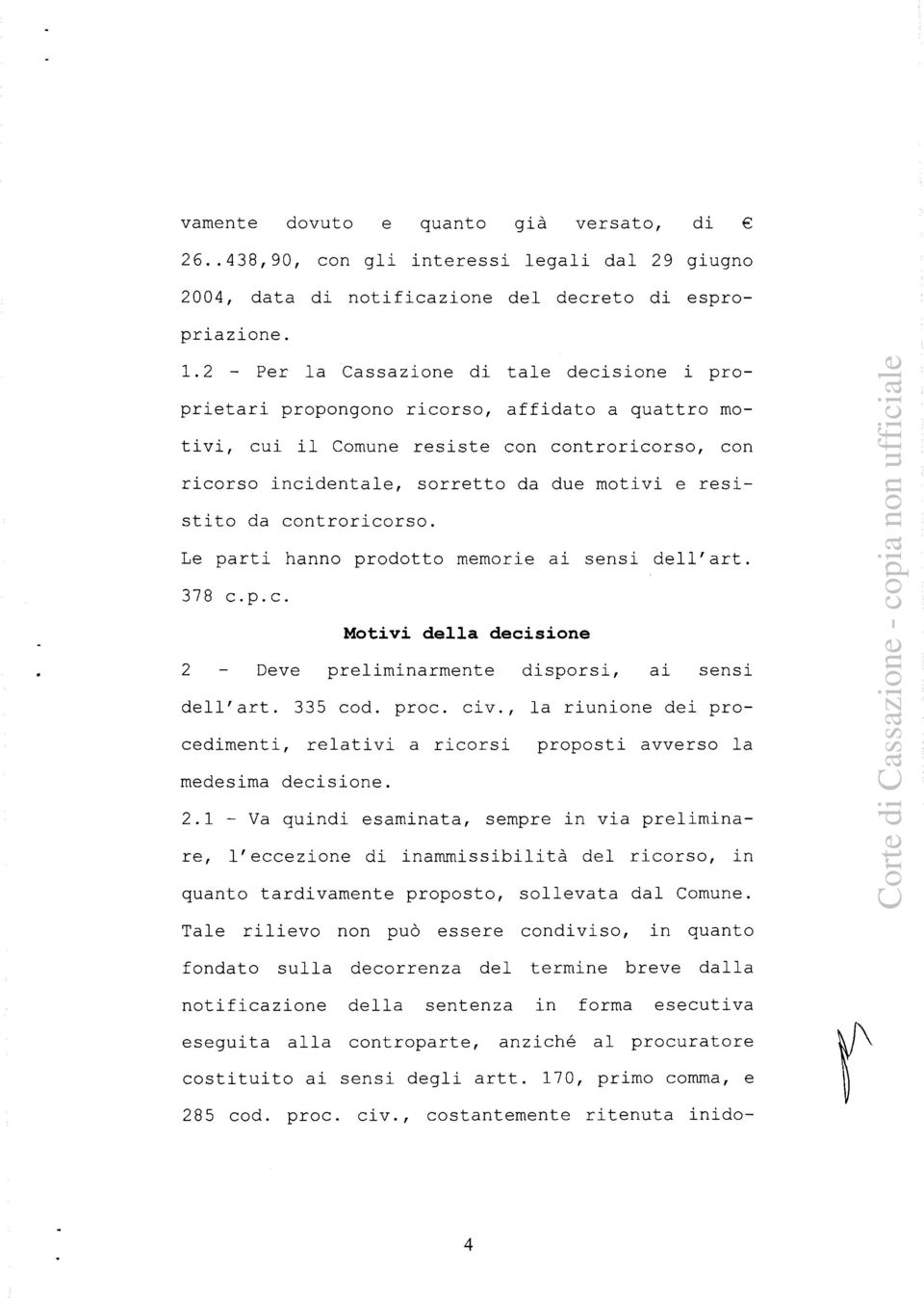 resistito da controricorso. Le parti hanno prodotto memorie ai sensi dell'art. 378 c.p.c. Motivi della decisione 2 - Deve preliminarmente disporsi, ai sensi dell'art. 335 cod. proc. civ.