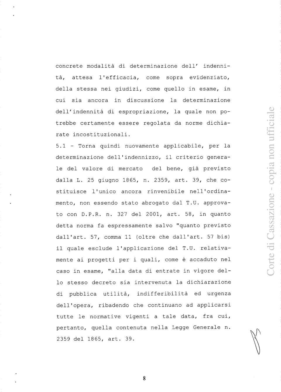 1 - Torna quindi nuovamente applicabile, per la determinazione dell'indennizzo, il criterio generale del valore di mercato del bene, già previsto dalla L. 25 giugno 1865, n. 2359, art.