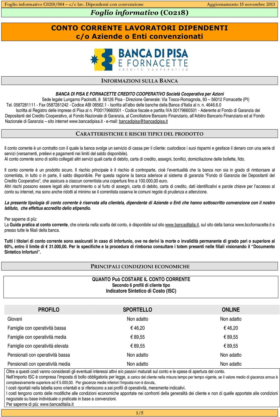 1 - Iscritta all albo delle banche della Banca d Italia al n. n. 4646.6.0 Iscritta al Registro delle imprese di Pisa al n.