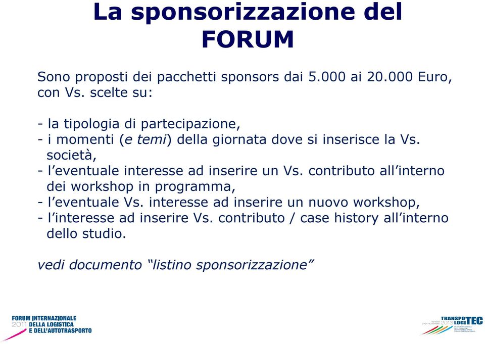 società, - l eventuale interesse ad inserire un Vs. contributo all interno dei workshop in programma, - l eventuale Vs.