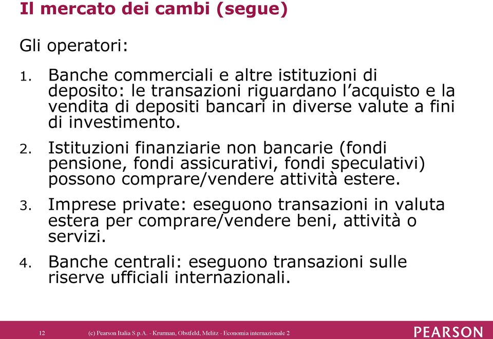 investimento. 2. Istituzioni finanziarie non bancarie (fondi pensione, fondi assicurativi, fondi speculativi) possono comprare/vendere attività estere. 3.