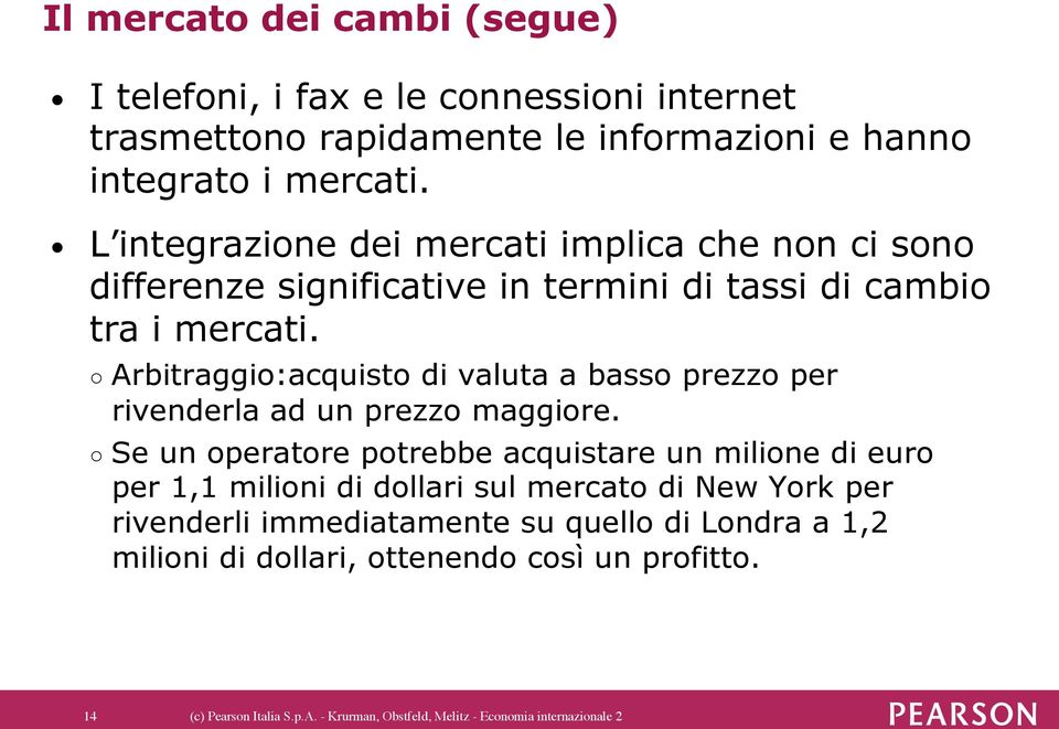 Arbitraggio:acquisto di valuta a basso prezzo per rivenderla ad un prezzo maggiore.