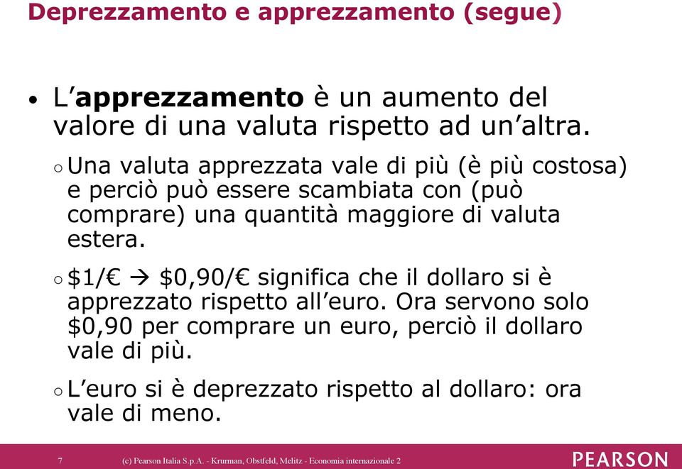 estera. $1/ à $0,90/ significa che il dollaro si è apprezzato rispetto all euro.