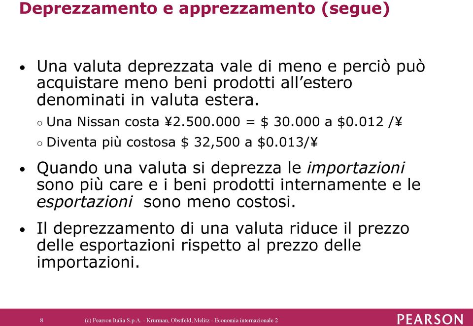 013/ Quando una valuta si deprezza le importazioni sono più care e i beni prodotti internamente e le esportazioni sono meno costosi.