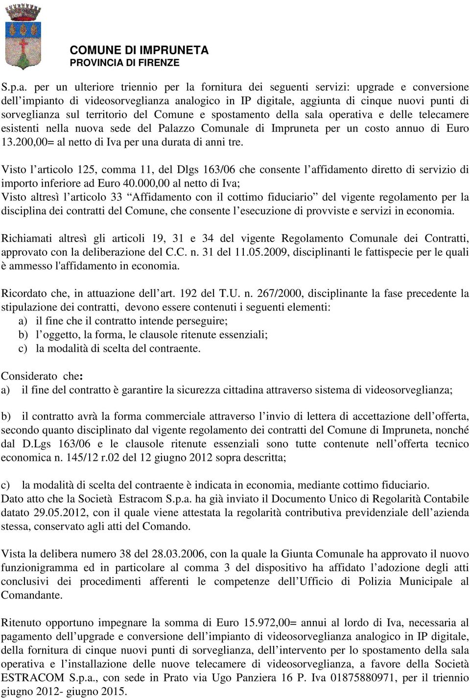 territorio del Comune e spostamento della sala operativa e delle telecamere esistenti nella nuova sede del Palazzo Comunale di Impruneta per un costo annuo di Euro 13.