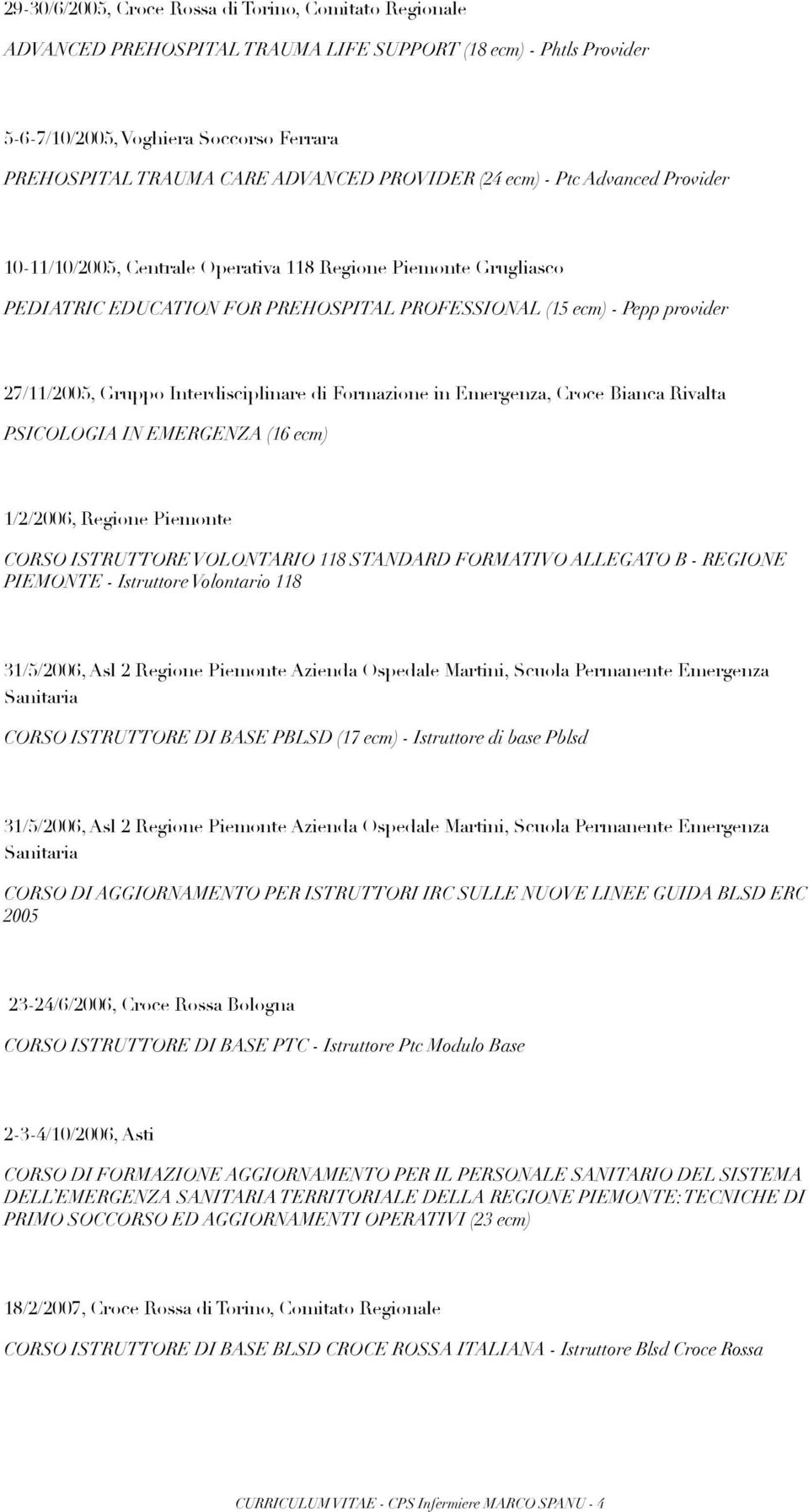 Gruppo Interdisciplinare di Formazione in Emergenza, Croce Bianca Rivalta PSICOLOGIA IN EMERGENZA (16 ecm) 1/2/2006, Regione Piemonte CORSO ISTRUTTORE VOLONTARIO 118 STANDARD FORMATIVO ALLEGATO B -