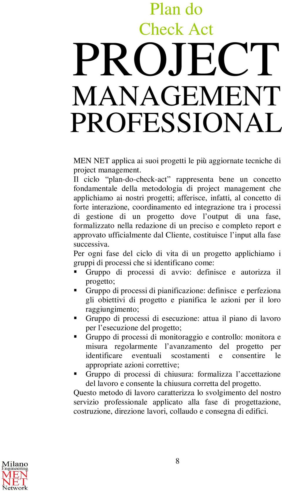 coordinamento ed integrazione tra i processi di gestione di un progetto dove l output di una fase, formalizzato nella redazione di un preciso e completo report e approvato ufficialmente dal Cliente,