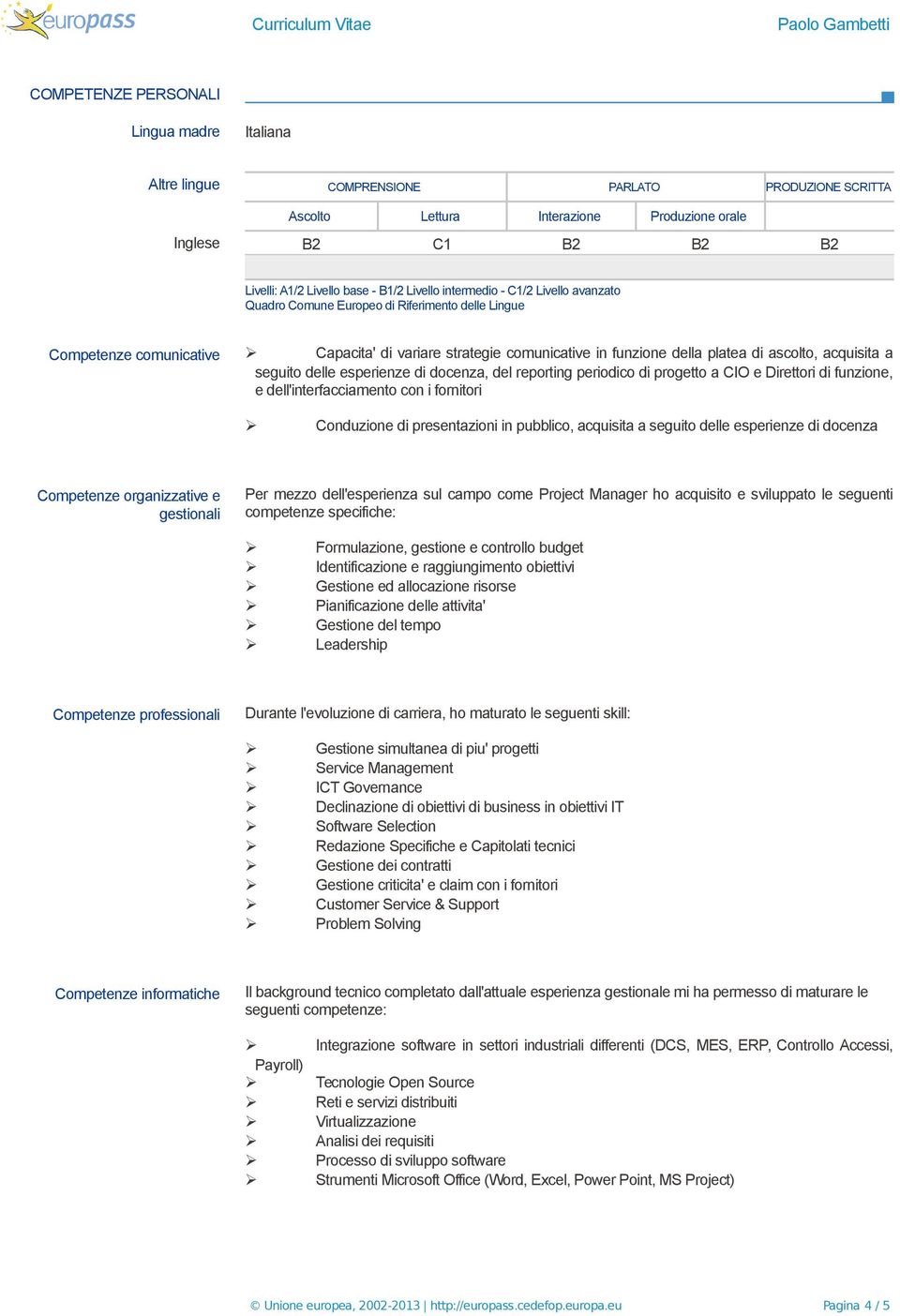 acquisita a seguito delle esperienze di docenza, del reporting periodico di progetto a CIO e Direttori di funzione, e dell'interfacciamento con i fornitori Conduzione di presentazioni in pubblico,