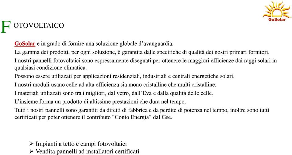 Possono essere utilizzati per applicazioni residenziali, industriali e centrali energetiche solari. I nostri moduli usano celle ad alta efficienza sia mono cristalline che multi cristalline.