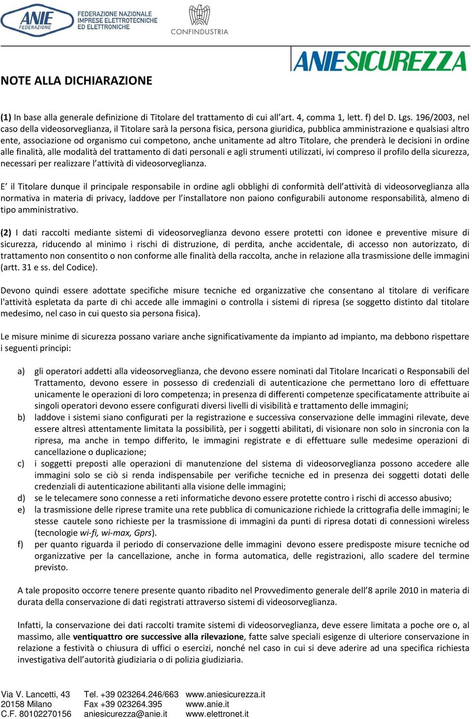 Titlare, che prenderà le decisini in rdine alle finalità, alle mdalità del trattament di dati persnali e agli strumenti utilizzati, ivi cmpres il prfil della sicurezza, necessari per realizzare l