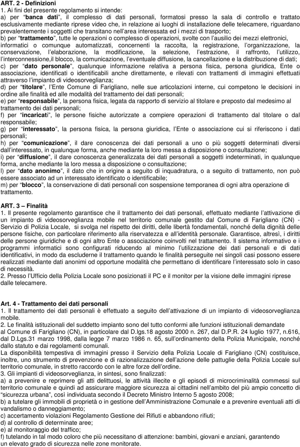 relazione ai luoghi di installazione delle telecamere, riguardano prevalentemente i soggetti che transitano nell area interessata ed i mezzi di trasporto; b) per trattamento, tutte le operazioni o