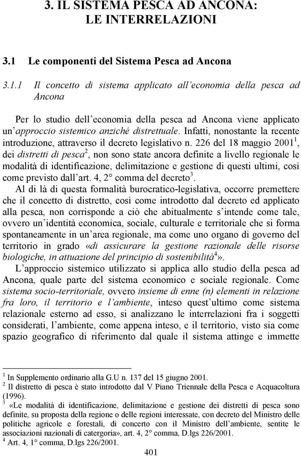 1 Il concetto di sistema applicato all economia della pesca ad Ancona Per lo studio dell economia della pesca ad Ancona viene applicato un approccio sistemico anziché distrettuale.