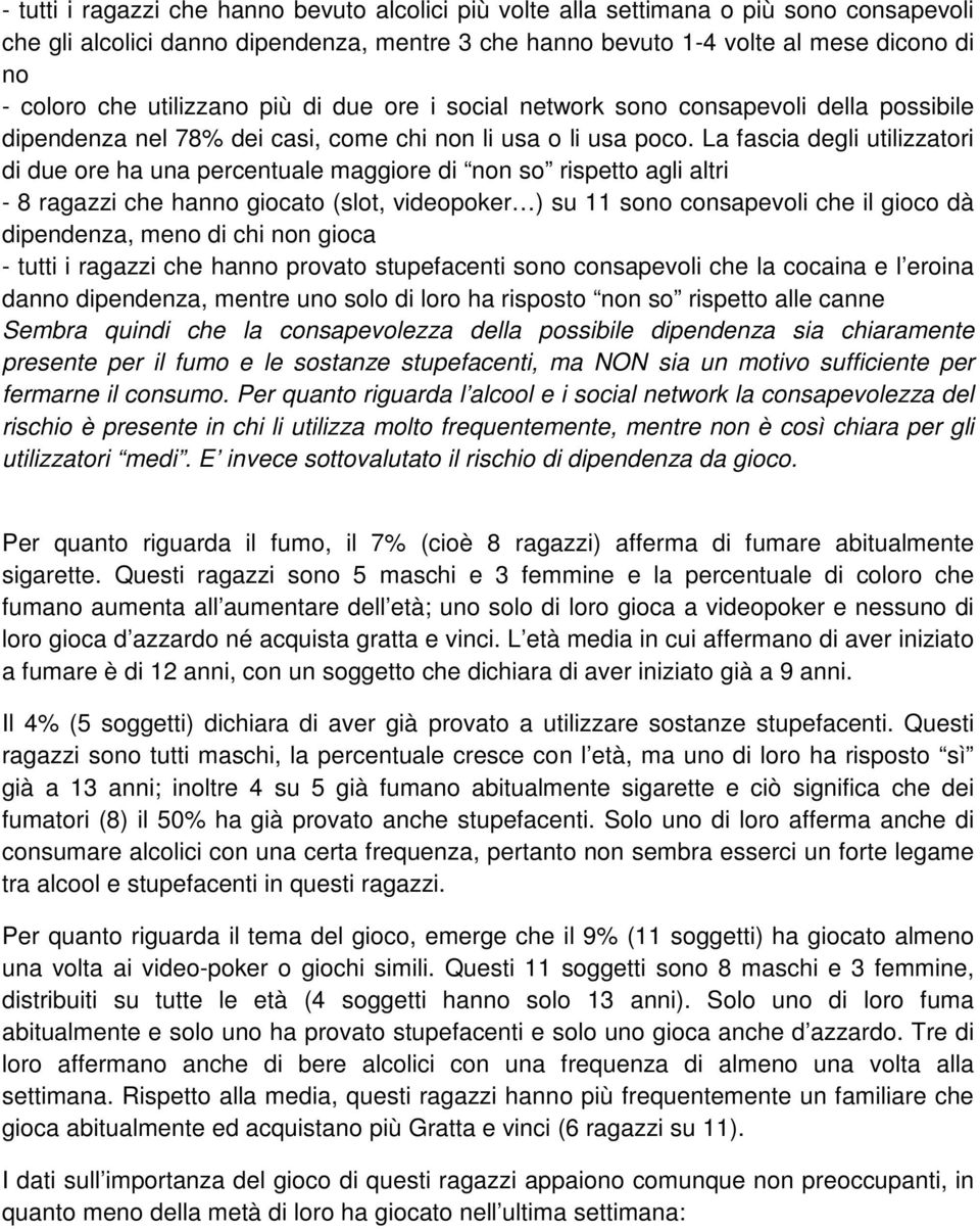 La fascia degli utilizzatori di due ore ha una percentuale maggiore di non so rispetto agli altri - 8 ragazzi che hanno giocato (slot, videopoker ) su 11 sono consapevoli che il gioco dà dipendenza,