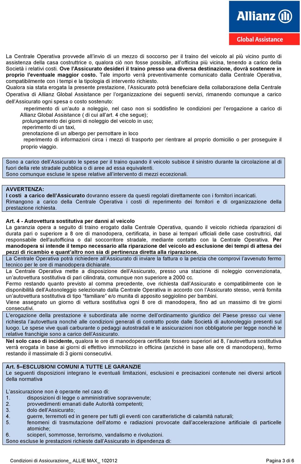 Tale importo verrà preventivamente comunicato dalla Centrale Operativa, compatibilmente con i tempi e la tipologia di intervento richiesto.