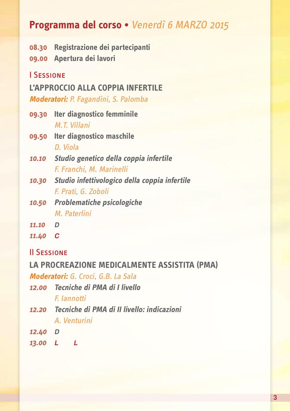 30 Studio infettivologico della coppia infertile F. Prati, G. Zoboli 10.50 Problematiche psicologiche M. Paterlini 11.10 Discussione 11.