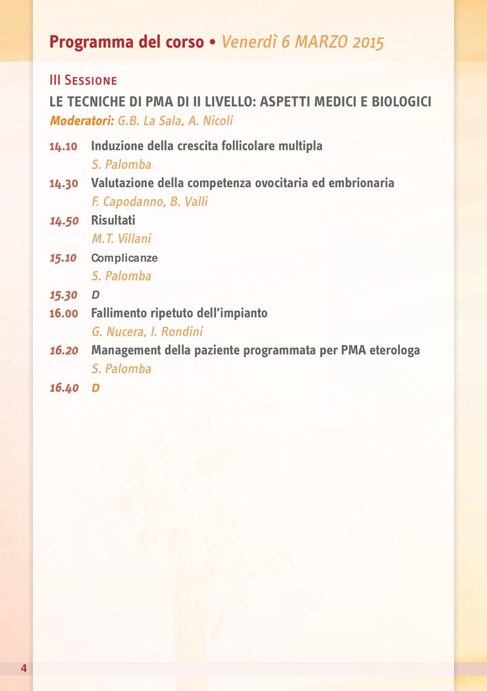 30 Valutazione della competenza ovocitaria ed embrionaria F. Capodanno, B. Valli 14.50 Risultati M.T. Villani 15.