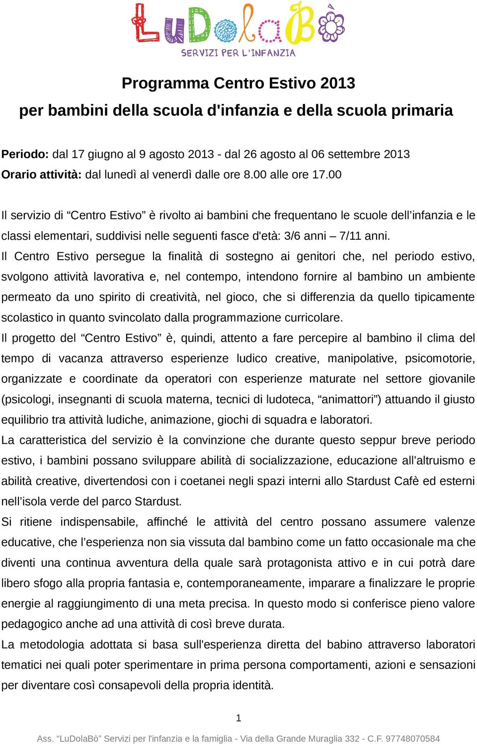 00 Il servizio di Centro Estivo è rivolto ai bambini che frequentano le scuole dell infanzia e le classi elementari, suddivisi nelle seguenti fasce d'età: 3/6 anni 7/11 anni.