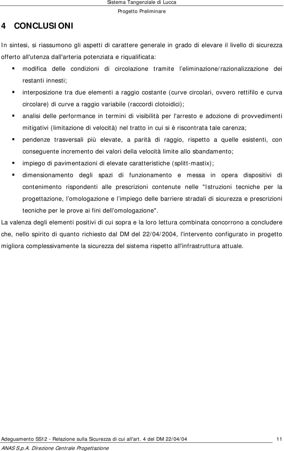 curve a raggio variabile (raccordi clotoidici); analisi delle performance in termini di visibilità per l'arresto e adozione di provvedimenti mitigativi (limitazione di velocità) nel tratto in cui si