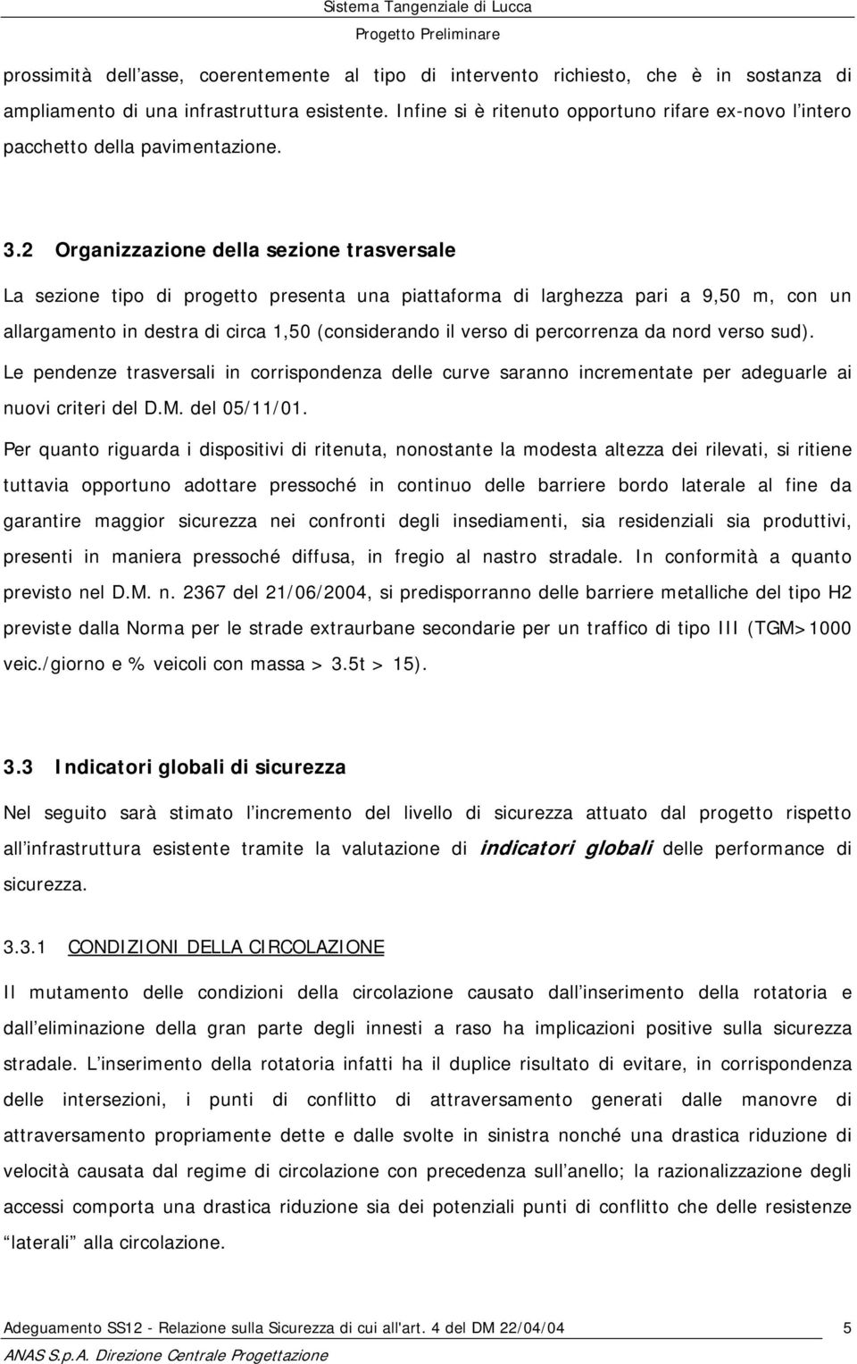 2 Organizzazione della sezione trasversale La sezione tipo di progetto presenta una piattaforma di larghezza pari a 9,50 m, con un allargamento in destra di circa 1,50 (considerando il verso di