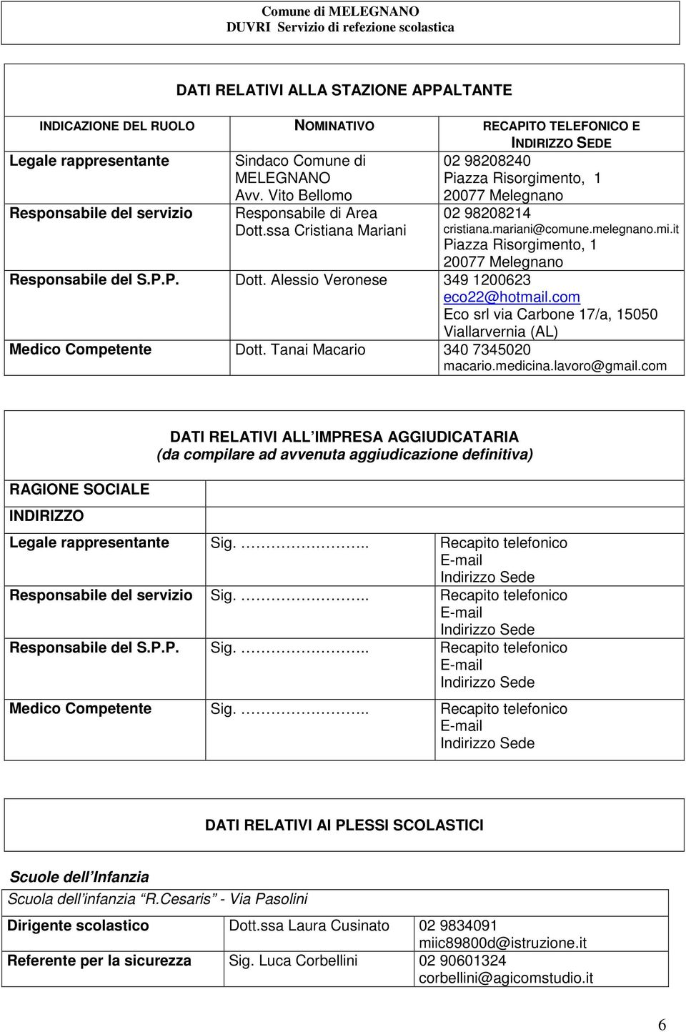 it Piazza Risorgimento, 1 20077 Melegnano Responsabile del S.P.P. Dott. Alessio Veronese 349 1200623 eco22@hotmail.com Eco srl via Carbone 17/a, 15050 Viallarvernia (AL) Medico Competente Dott.