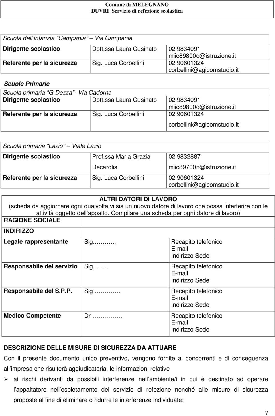 it Referente per la sicurezza Sig. Luca Corbellini 02 90601324 corbellini@agicomstudio.it Scuola primaria Lazio Viale Lazio Dirigente scolastico Prof.