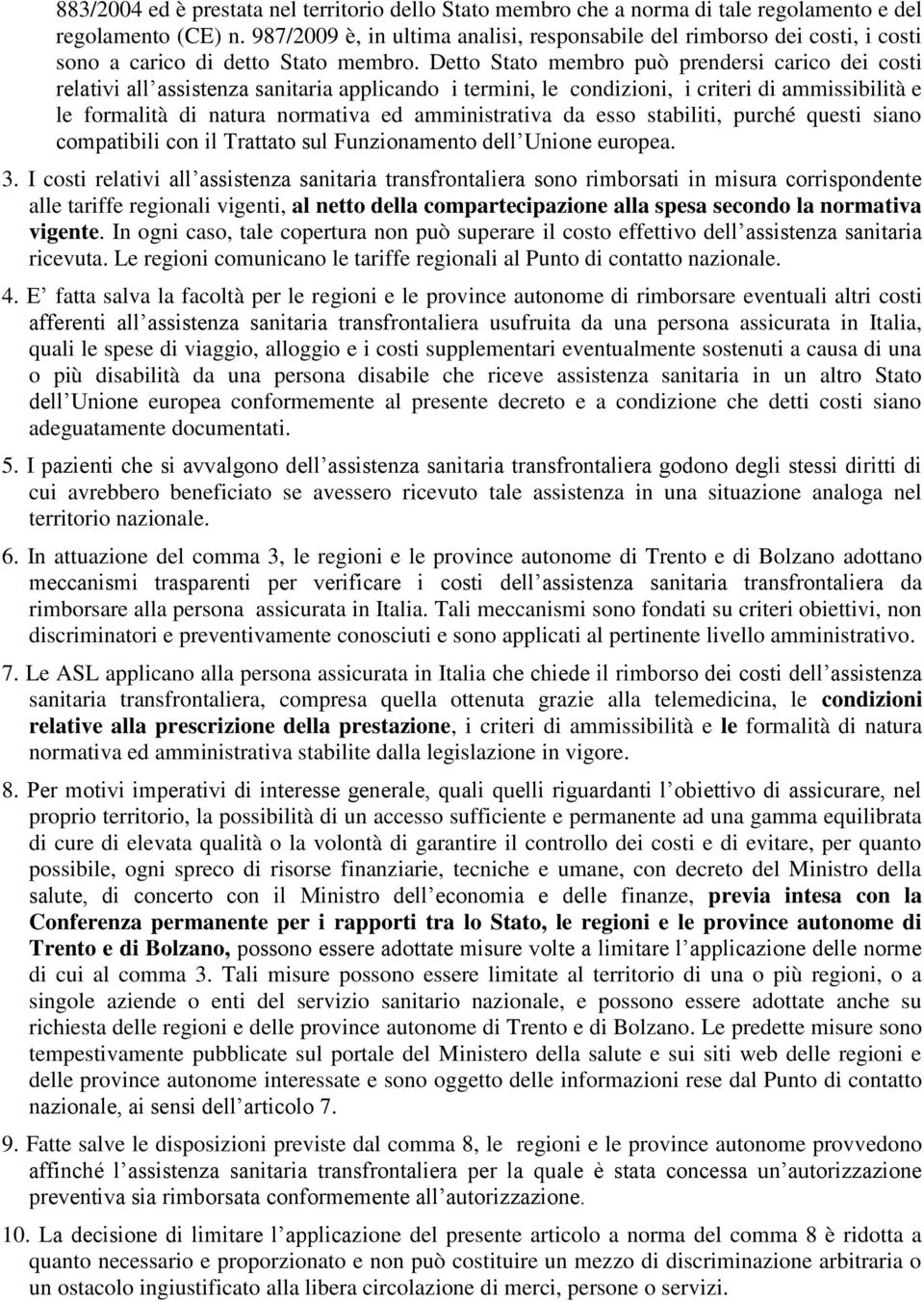 Detto Stato membro può prendersi carico dei costi relativi all assistenza sanitaria applicando i termini, le condizioni, i criteri di ammissibilità e le formalità di natura normativa ed