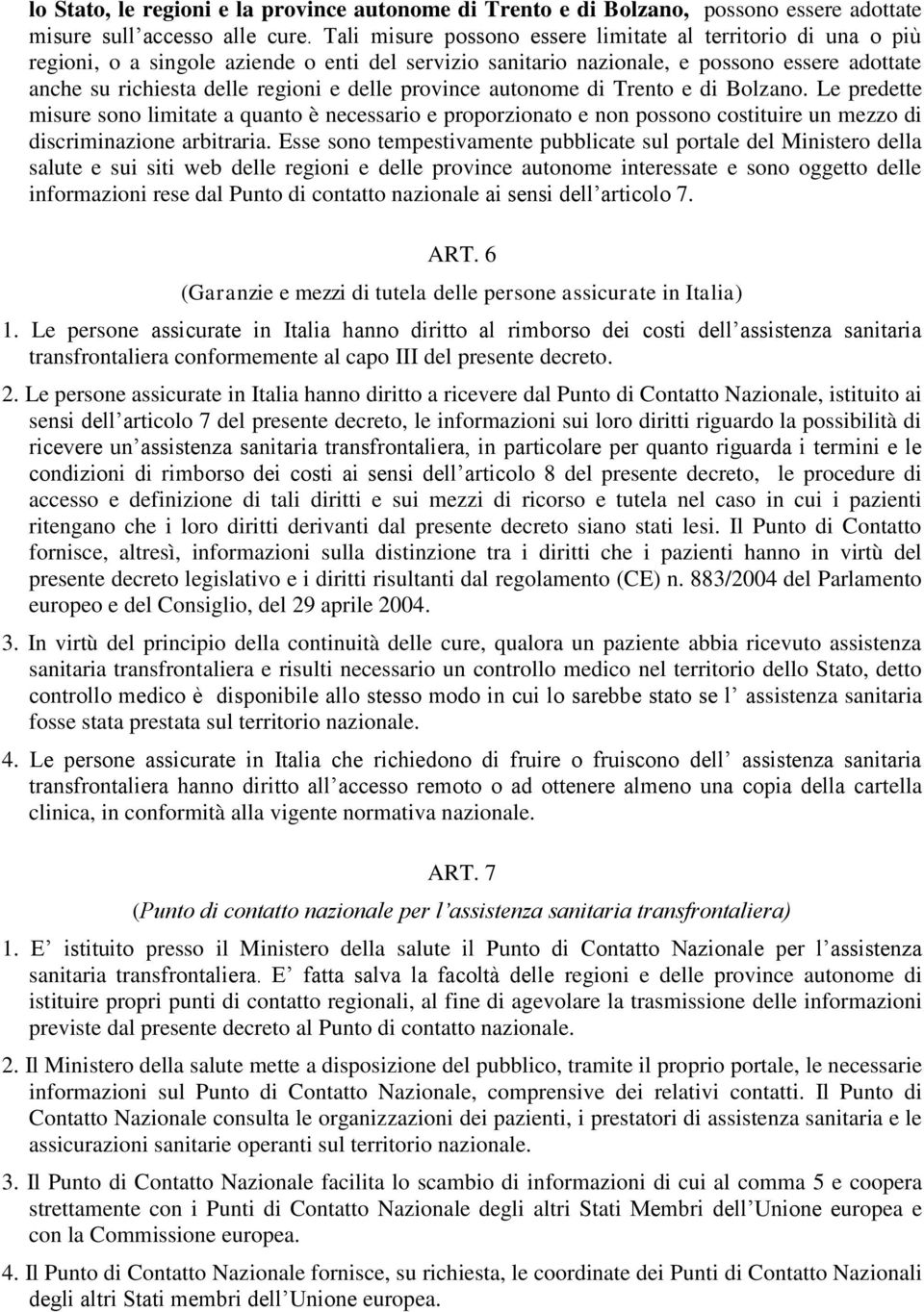 province autonome di Trento e di Bolzano. Le predette misure sono limitate a quanto è necessario e proporzionato e non possono costituire un mezzo di discriminazione arbitraria.