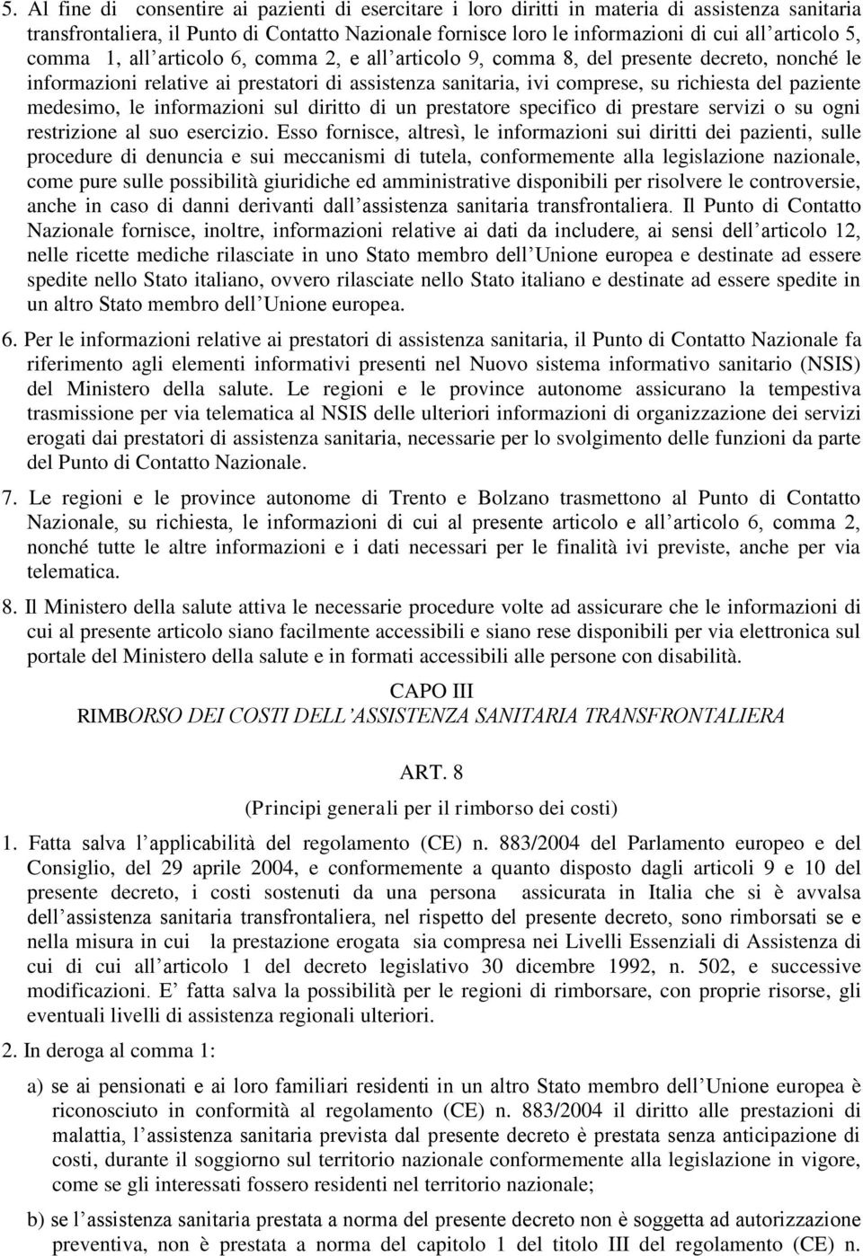 medesimo, le informazioni sul diritto di un prestatore specifico di prestare servizi o su ogni restrizione al suo esercizio.