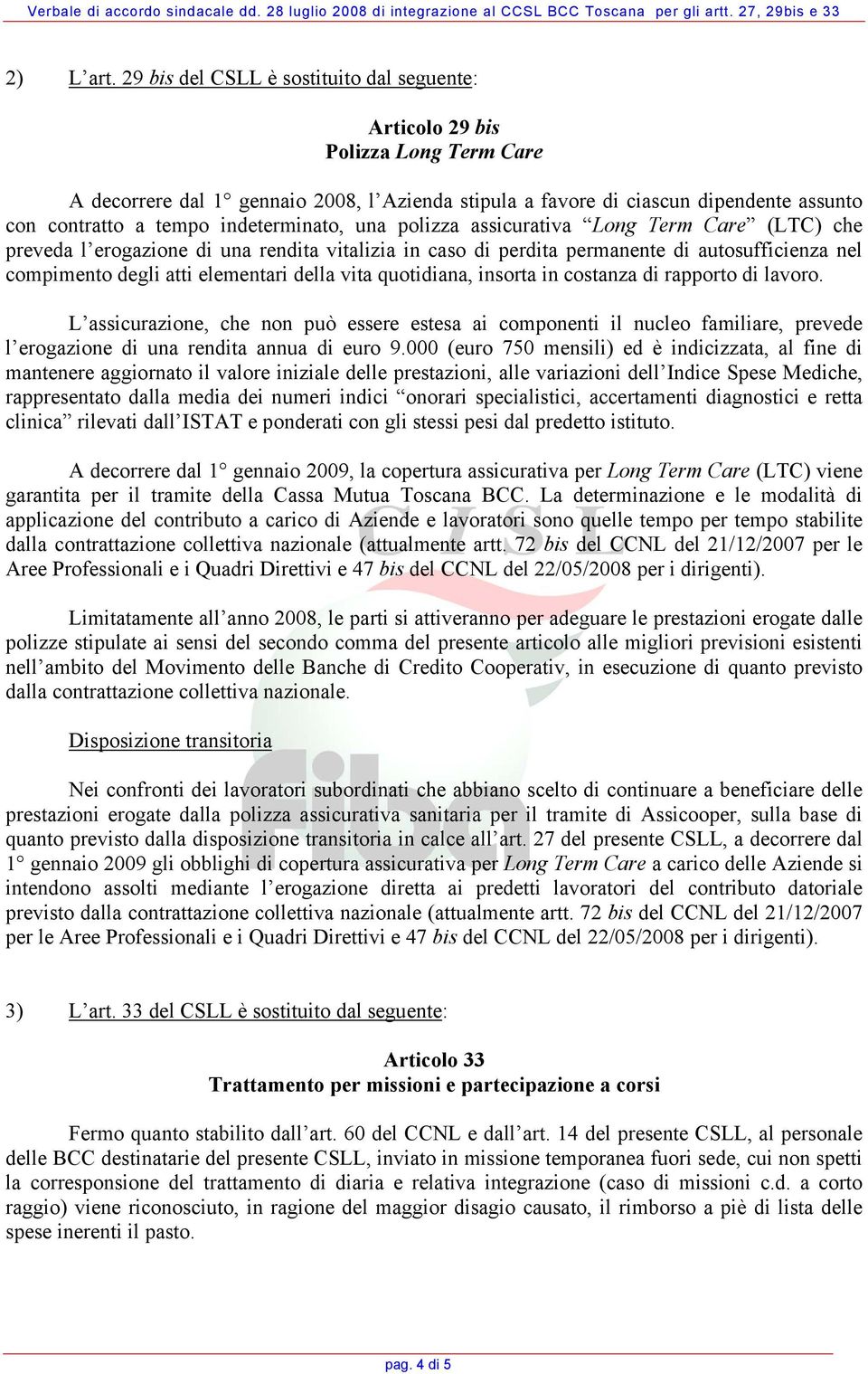 indeterminato, una polizza assicurativa Long Term Care (LTC) che preveda l erogazione di una rendita vitalizia in caso di perdita permanente di autosufficienza nel compimento degli atti elementari