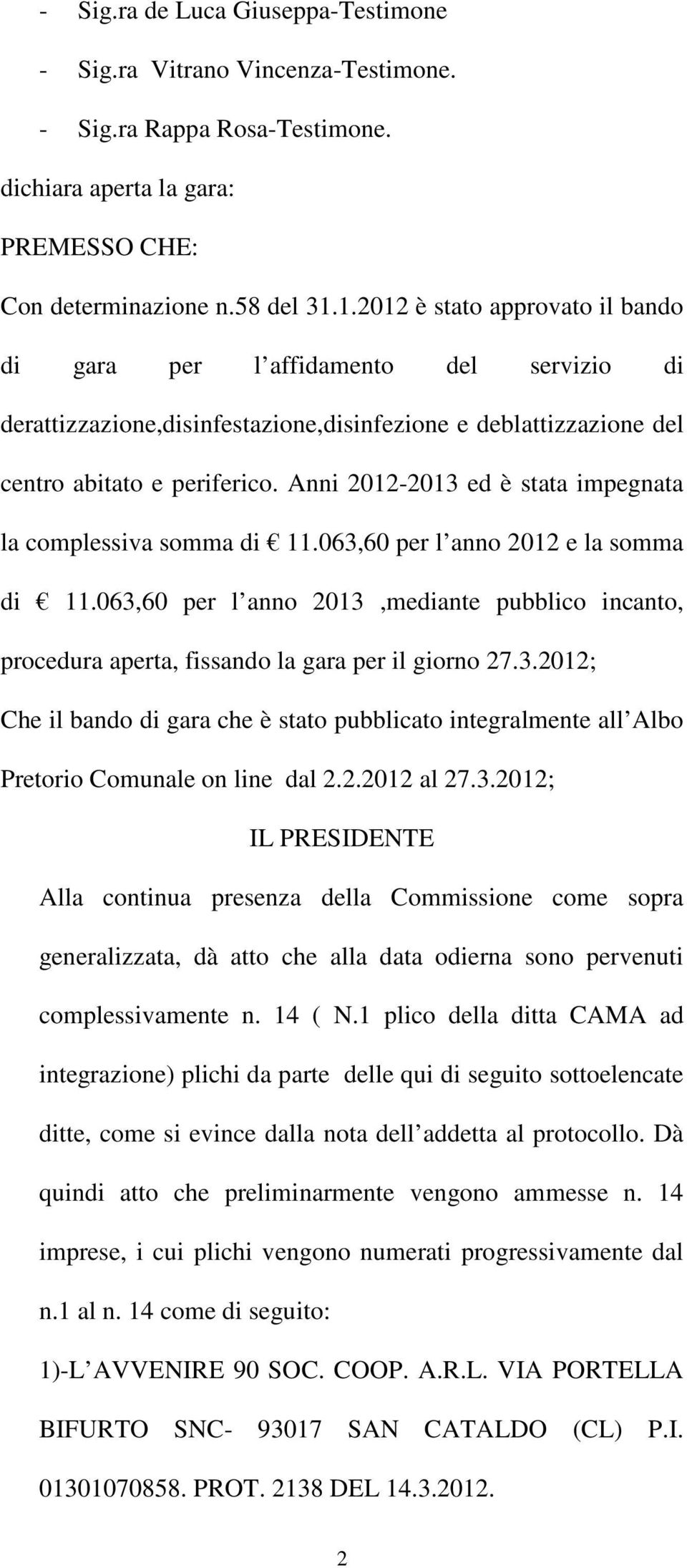 Anni 2012-2013 ed è stata impegnata la complessiva somma di 11.063,60 per l anno 2012 e la somma di 11.