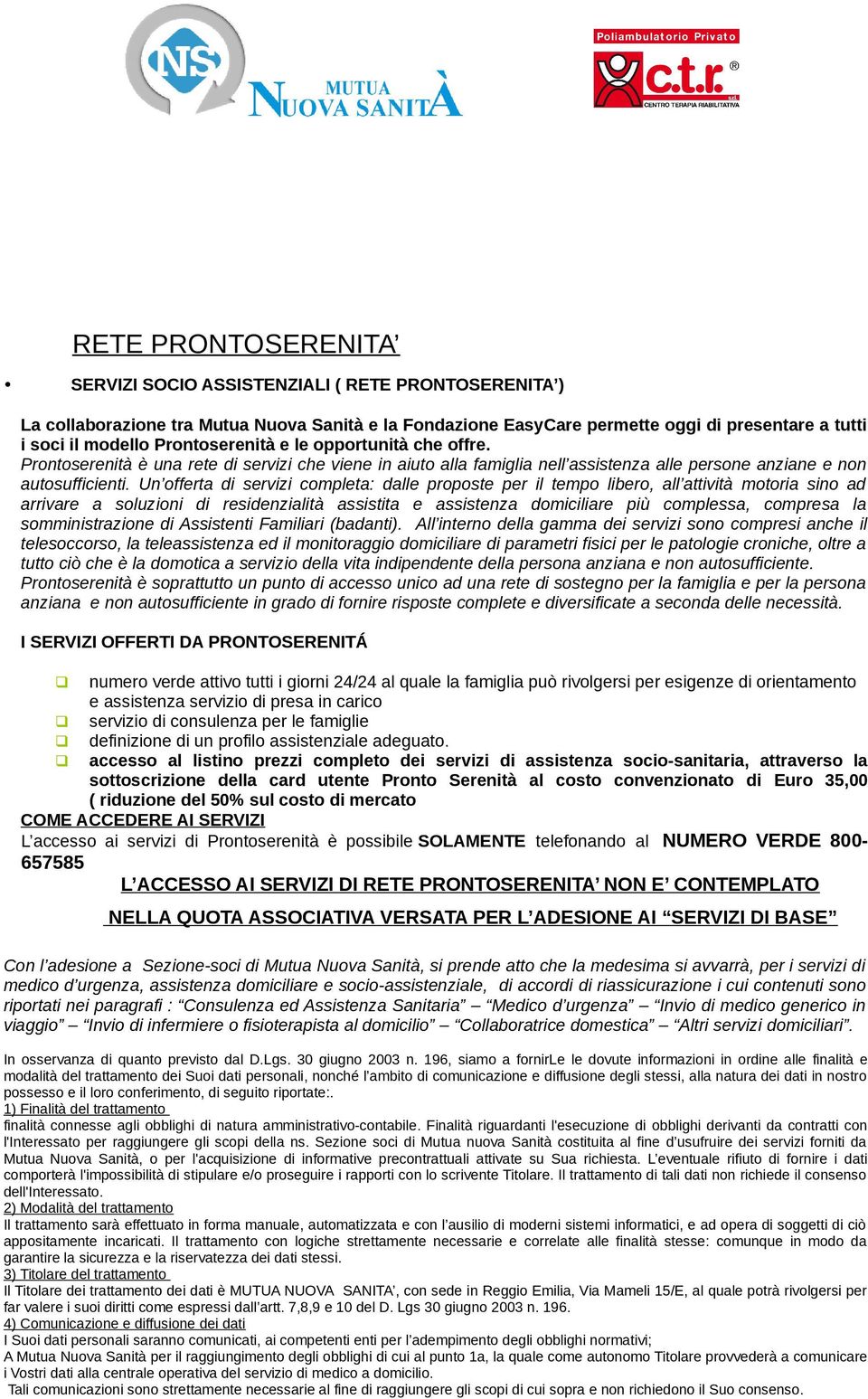 Un offerta di servizi completa: dalle proposte per il tempo libero, all attività motoria sino ad arrivare a soluzioni di residenzialità assistita e assistenza domiciliare più complessa, compresa la