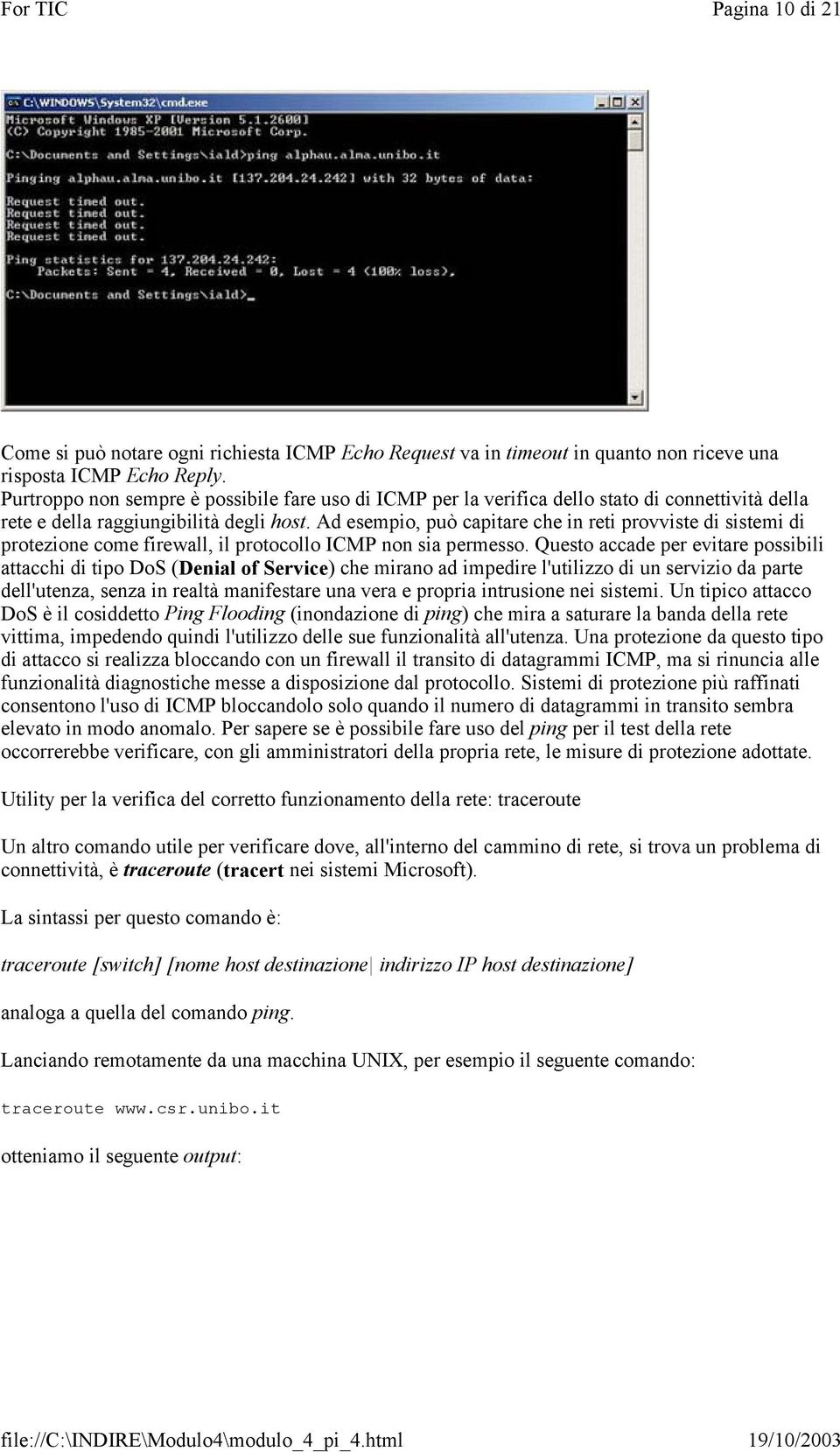 Ad esempio, può capitare che in reti provviste di sistemi di protezione come firewall, il protocollo ICMP non sia permesso.