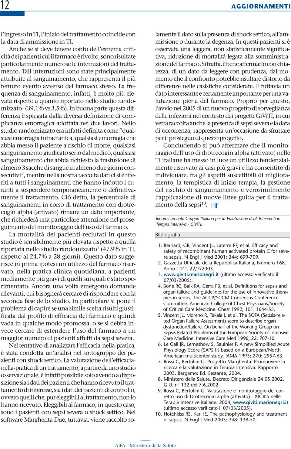 Tali interruzioni sono state principalmente attribuite al sanguinamento, che rappresenta il più temuto evento avverso del farmaco stesso.