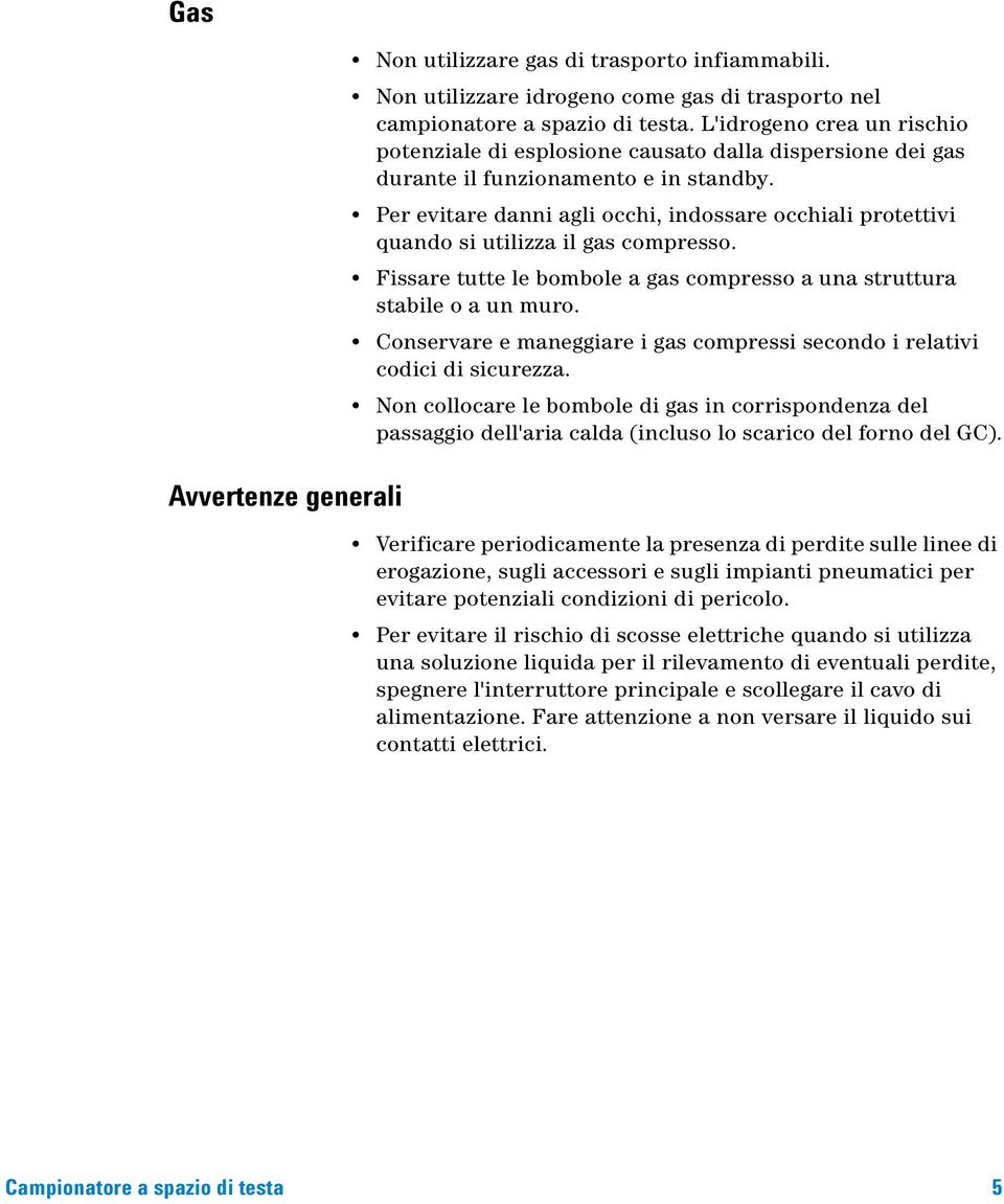 Per evitare danni agli occhi, indossare occhiali protettivi quando si utilizza il gas compresso. Fissare tutte le bombole a gas compresso a una struttura stabile o a un muro.