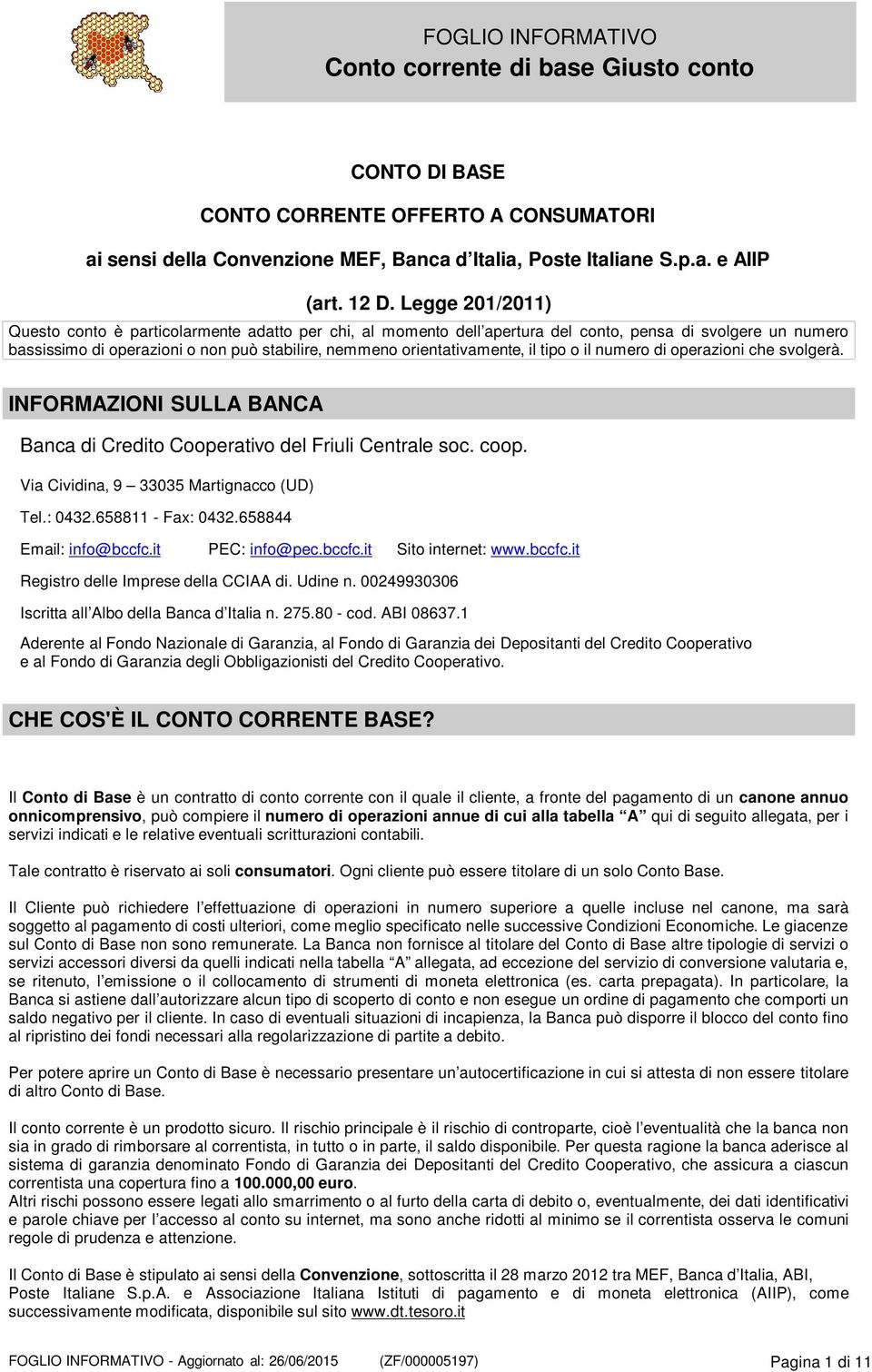 il tipo o il numero di operazioni che svolgerà. INFORMAZIONI SULLA BANCA Banca di Credito Cooperativo del Friuli Centrale soc. coop. Via Cividina, 9 33035 Martignacco (UD) Tel.: 0432.