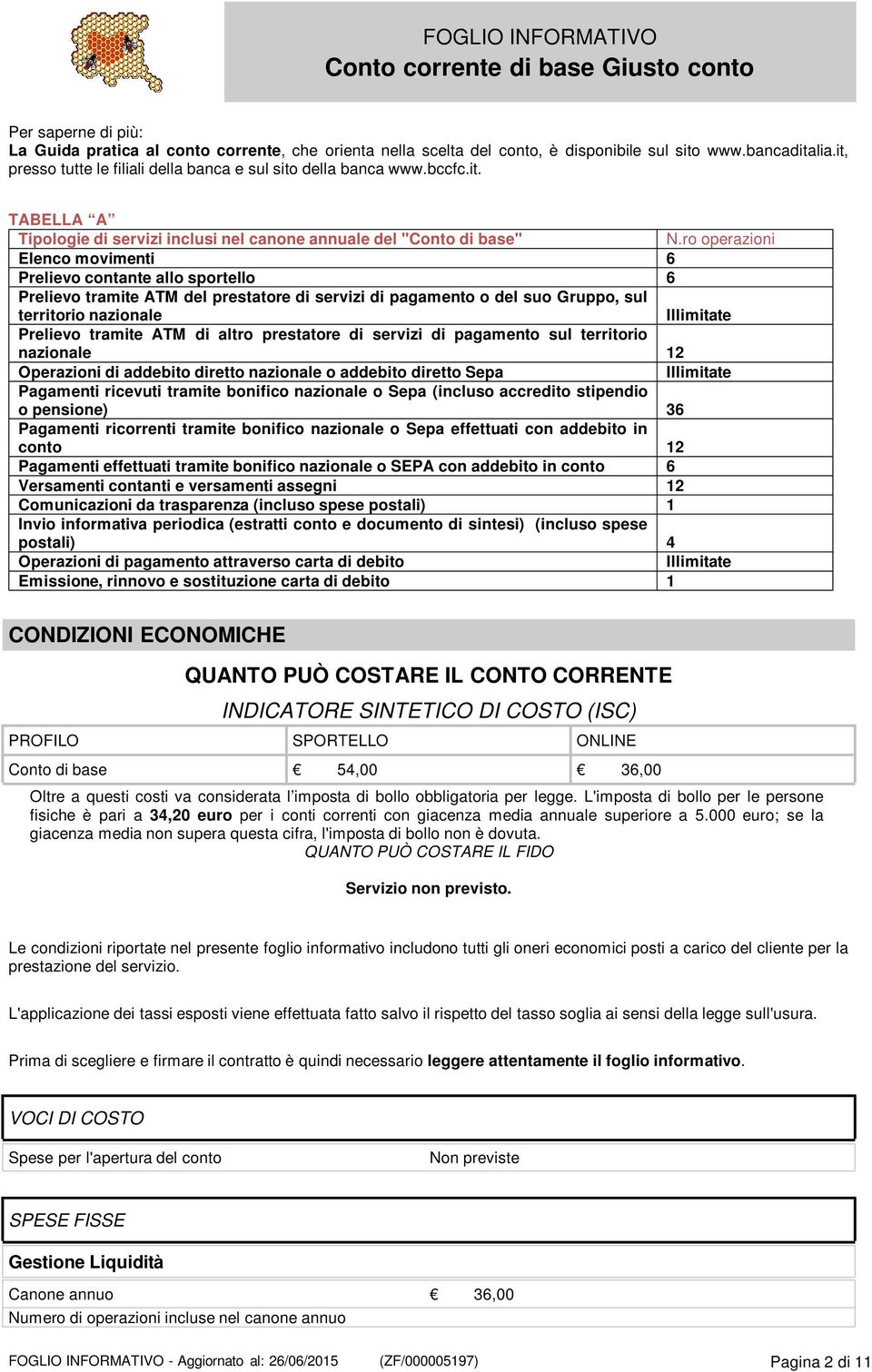 ro operazioni Elenco movimenti 6 Prelievo contante allo sportello 6 Prelievo tramite ATM del prestatore di servizi di pagamento o del suo Gruppo, sul territorio nazionale Illimitate Prelievo tramite