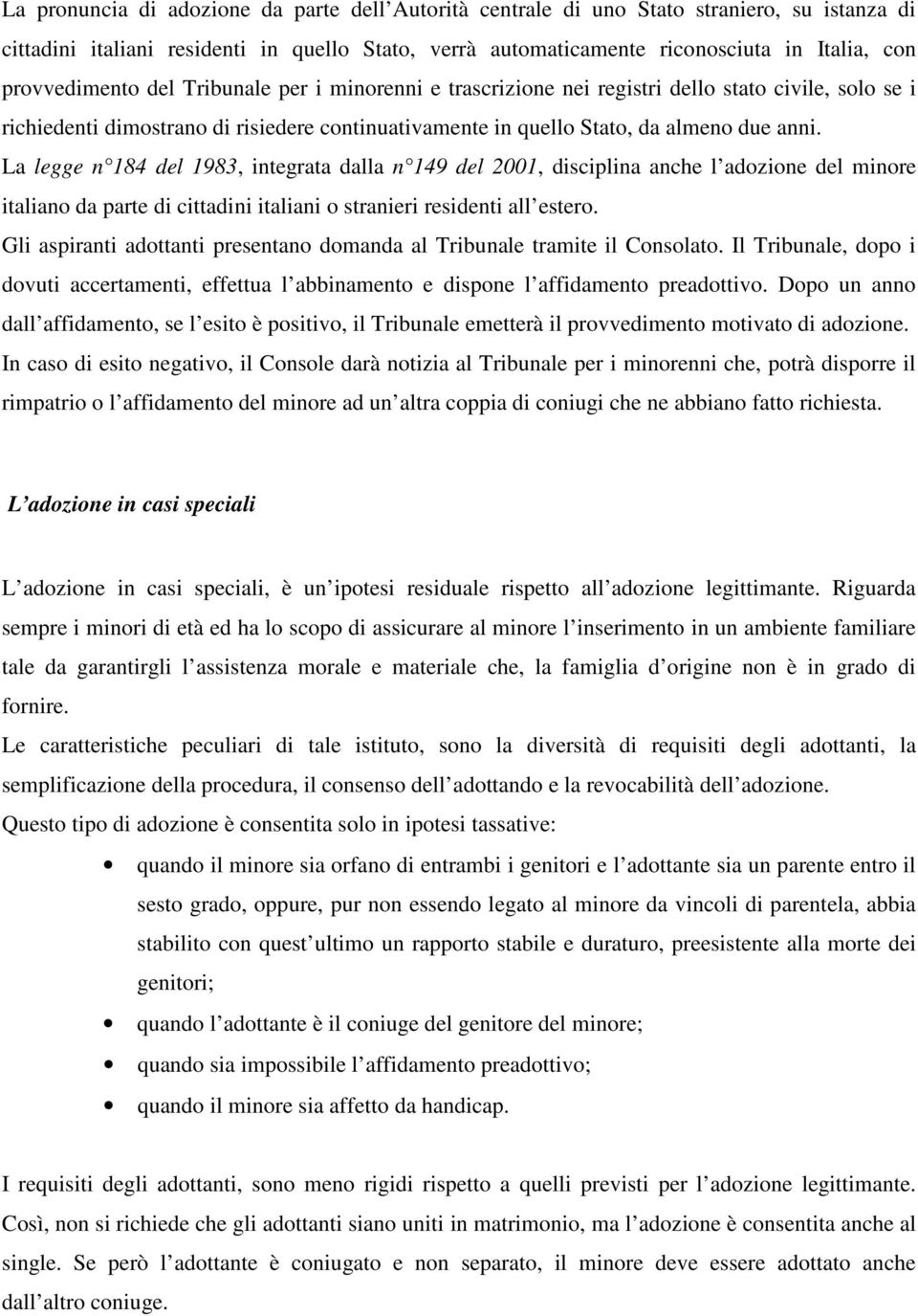 La legge n 184 del 1983, integrata dalla n 149 del 2001, disciplina anche l adozione del minore italiano da parte di cittadini italiani o stranieri residenti all estero.