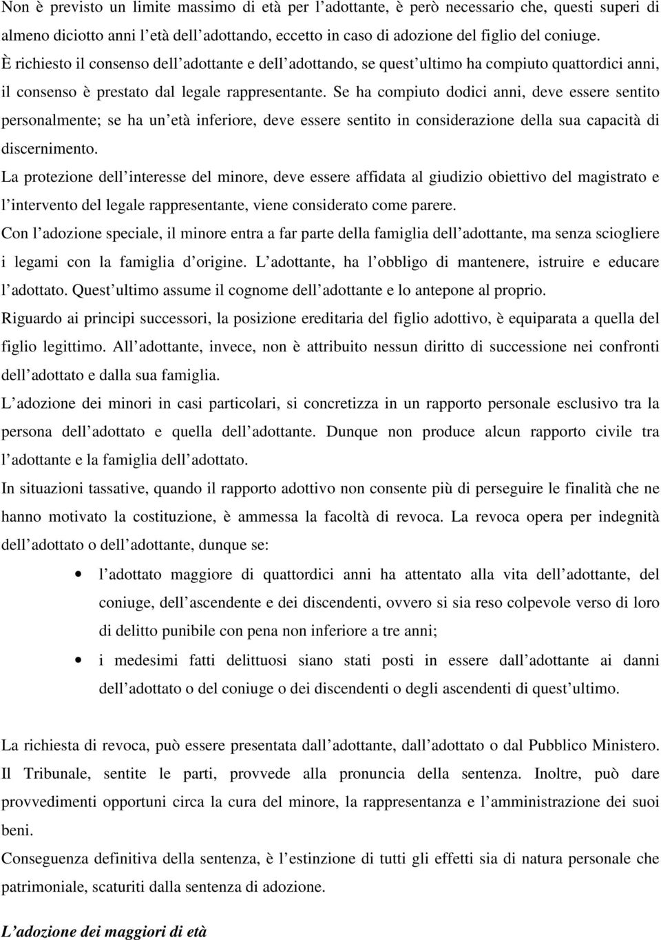 Se ha compiuto dodici anni, deve essere sentito personalmente; se ha un età inferiore, deve essere sentito in considerazione della sua capacità di discernimento.