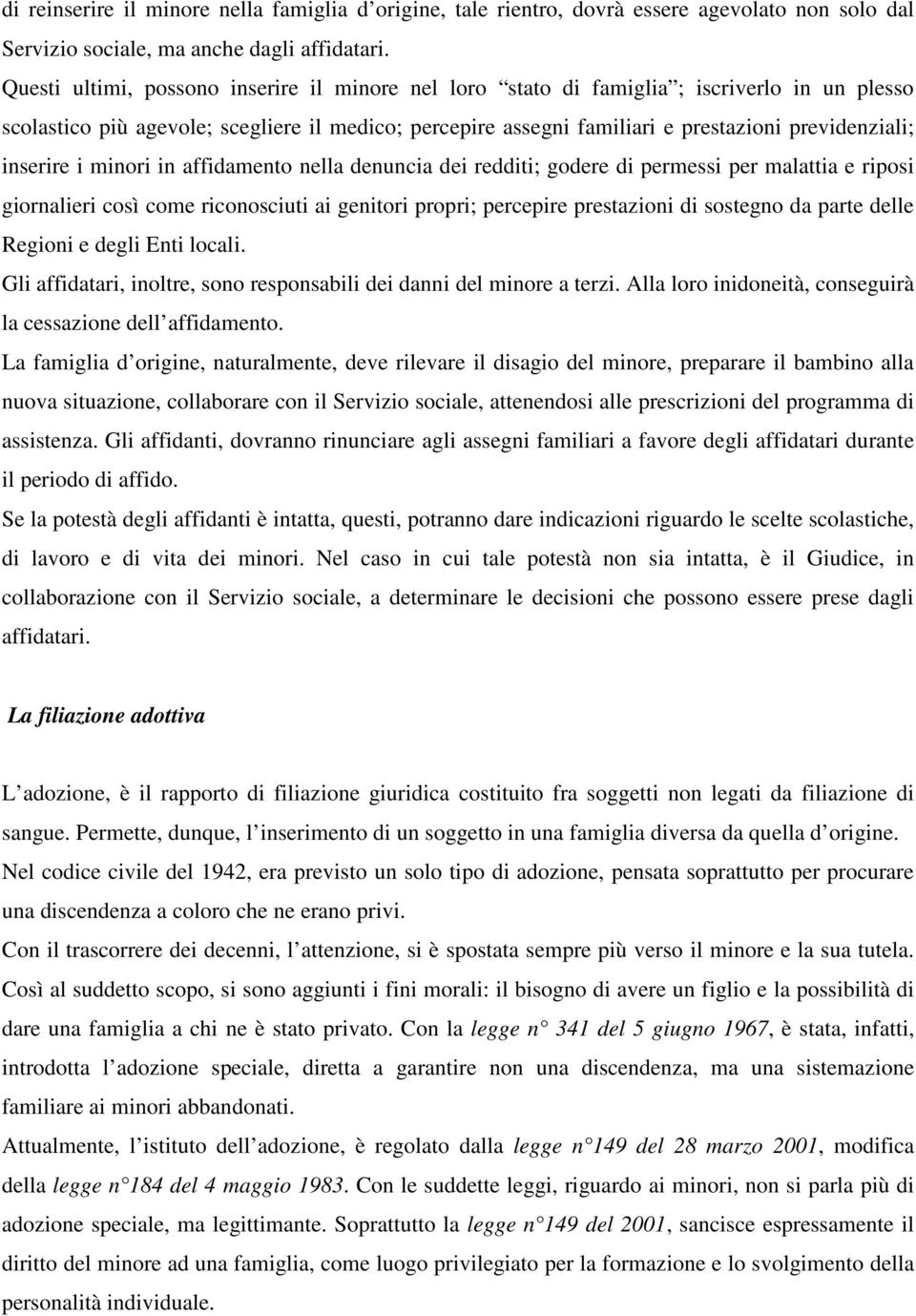 inserire i minori in affidamento nella denuncia dei redditi; godere di permessi per malattia e riposi giornalieri così come riconosciuti ai genitori propri; percepire prestazioni di sostegno da parte