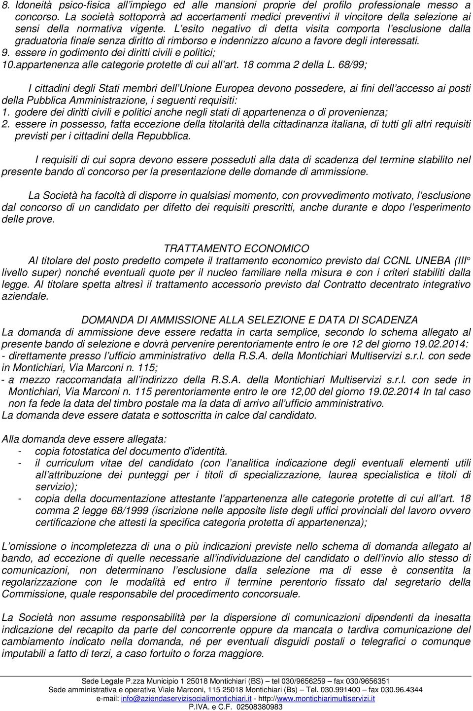 L esito negativo di detta visita comporta l esclusione dalla graduatoria finale senza diritto di rimborso e indennizzo alcuno a favore degli interessati. 9.