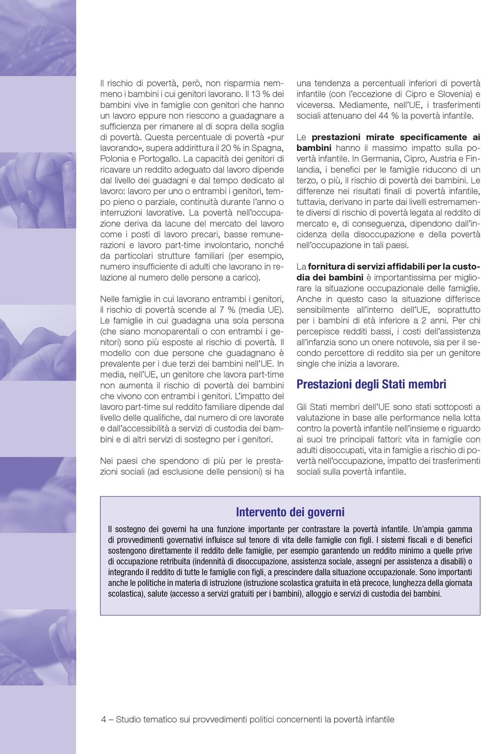 Questa percentuale di povertà «pur lavorando», supera addirittura il 20 % in Spagna, Polonia e Portogallo.