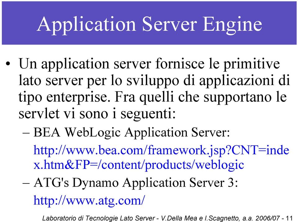 Fra quelli che supportano le servlet vi sono i seguenti: BEA WebLogic Application Server: http://www.bea.