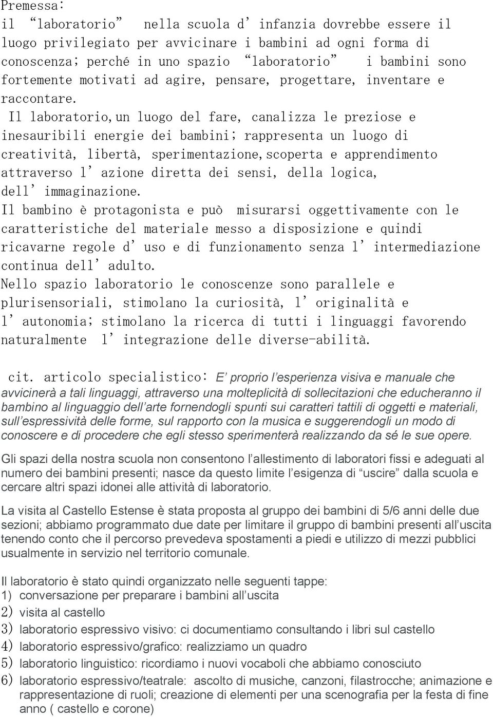 Il laboratorio,un luogo del fare, canalizza le preziose e inesauribili energie dei bambini; rappresenta un luogo di creatività, libertà, sperimentazione,scoperta e apprendimento attraverso l azione