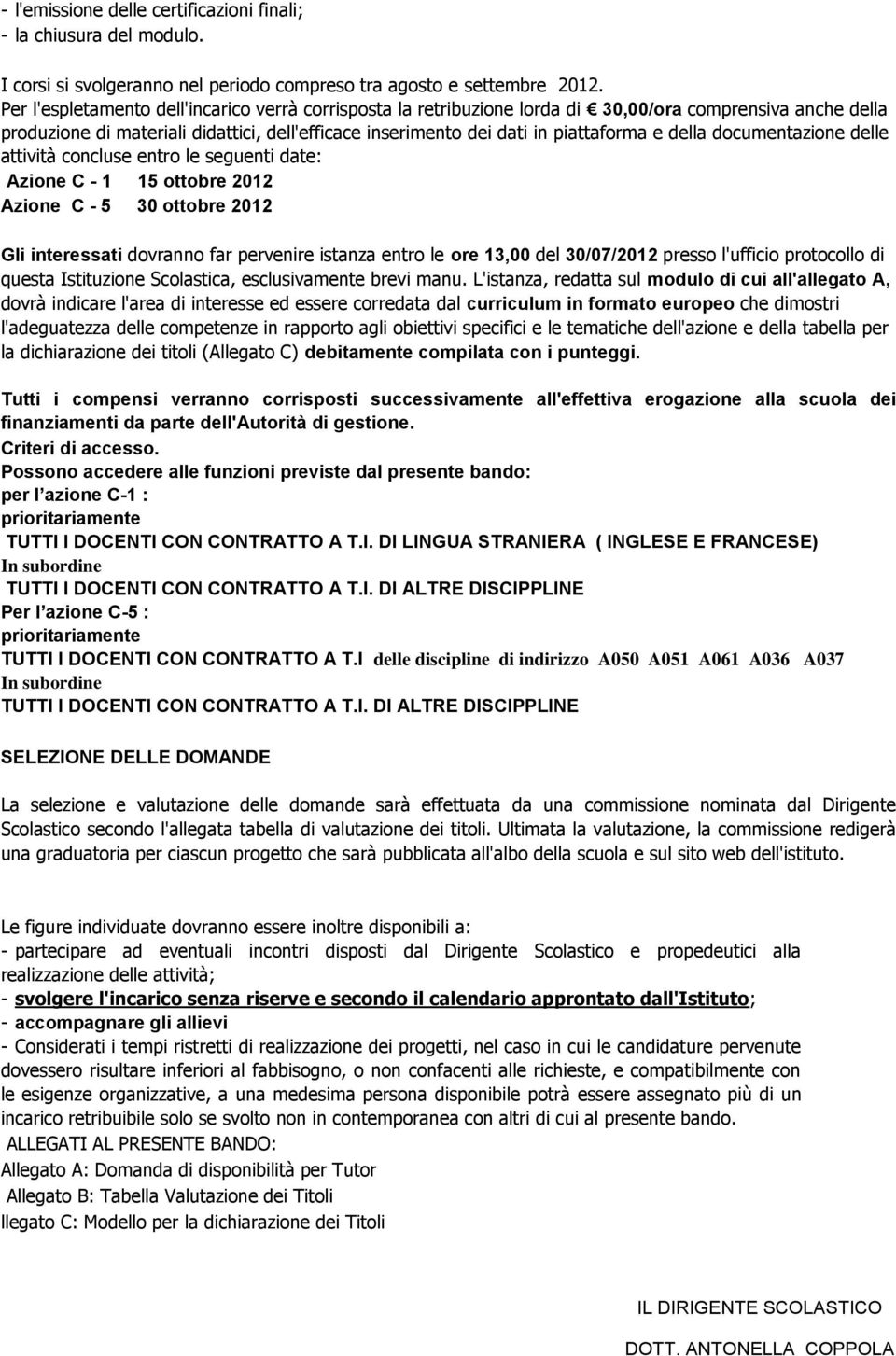 della documentazione delle attività concluse entro le seguenti date: Azione C - 1 15 ottobre 01 Azione C - 5 30 ottobre 01 Gli interessati dovranno far pervenire istanza entro le ore 13,00 del