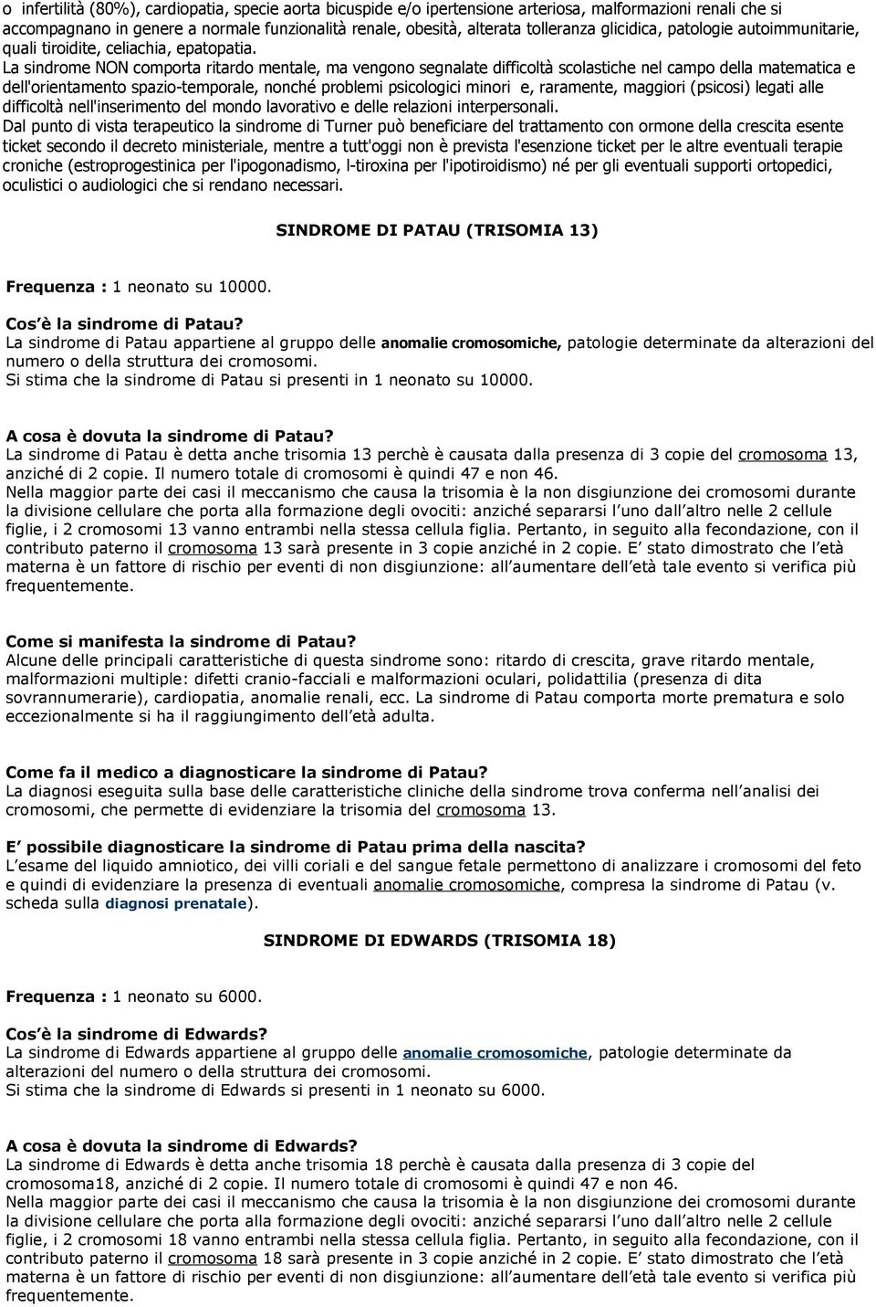 La sindrome NON comporta ritardo mentale, ma vengono segnalate difficoltà scolastiche nel campo della matematica e dell'orientamento spazio-temporale, nonché problemi psicologici minori e, raramente,