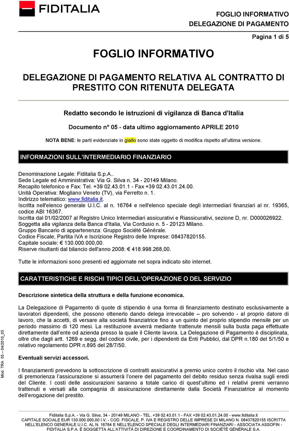 Silva n. 34-20149 Milano. Recapito telefonico e Fax: Tel. +39 02.43.01.1 - Fax +39 02.43.01.24.00. Unità Operativa: Mogliano Veneto (TV), via Ferretto n. 1. Indirizzo telematico: www.fiditalia.it. Iscritta nell'elenco generale U.