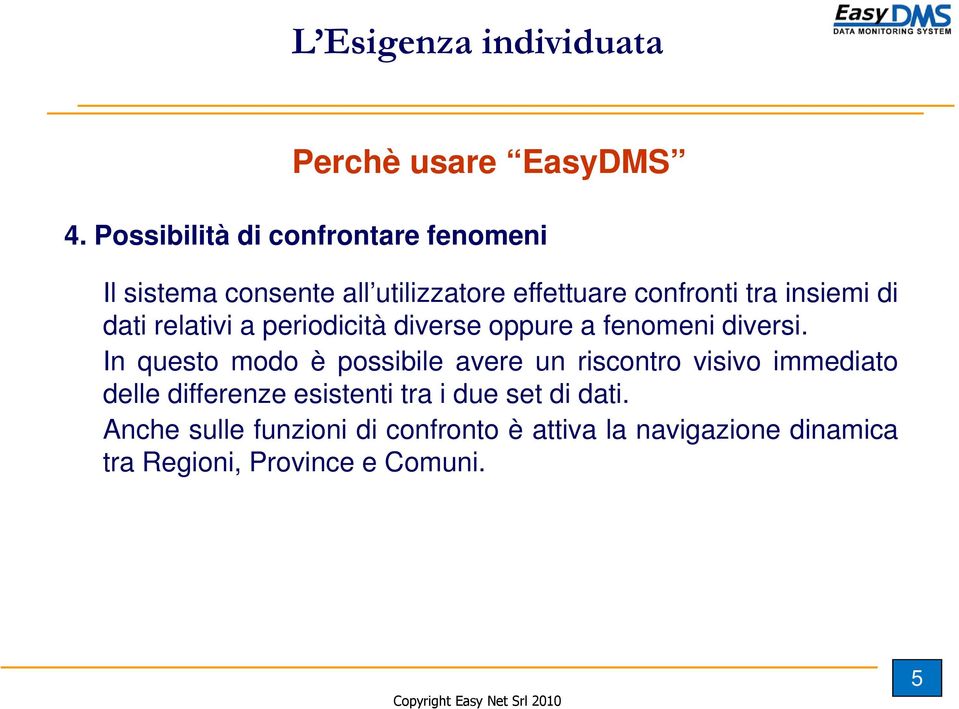 di dati relativi a periodicità diverse oppure a fenomeni diversi.