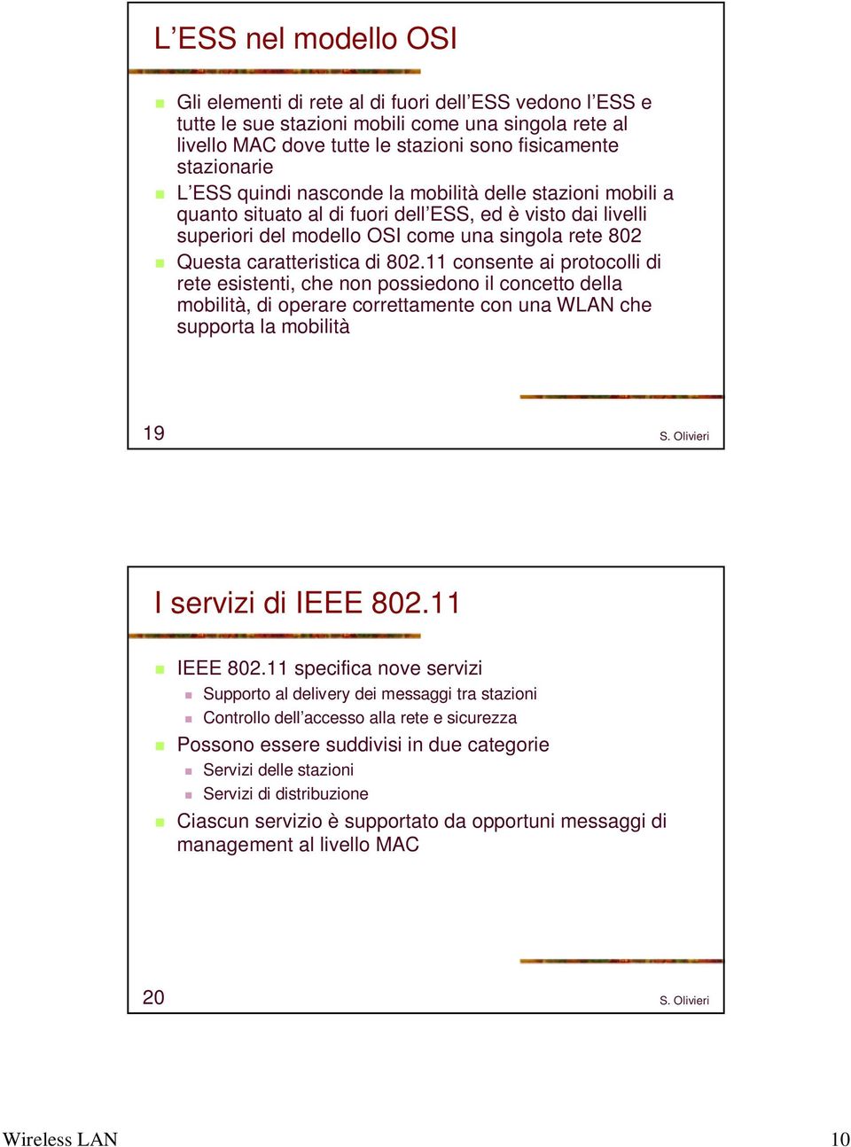 11 consente ai protocolli di rete esistenti, che non possiedono il concetto della mobilità, di operare correttamente con una WLAN che supporta la mobilità 19 I servizi di IEEE 802.11 IEEE 802.